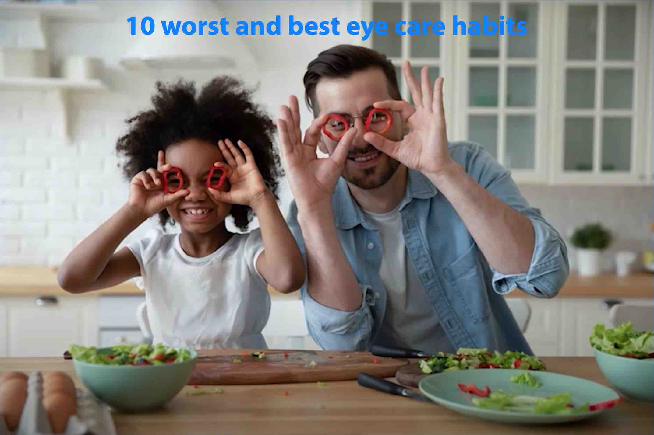 10 worst and best eye care habits
