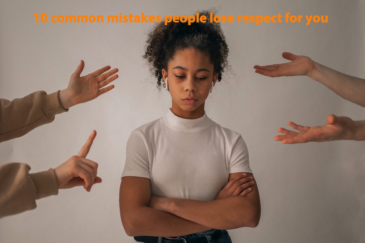10 common mistakes people lose respect for you